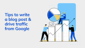 Tips to write a Blog post & drive organic traffic from Google